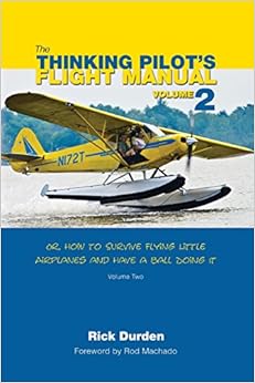 The Thinking Pilot's Flight Manual: Or, How to Survive Flying Little Airplanes and Have a Ball Doing It, Volume 2